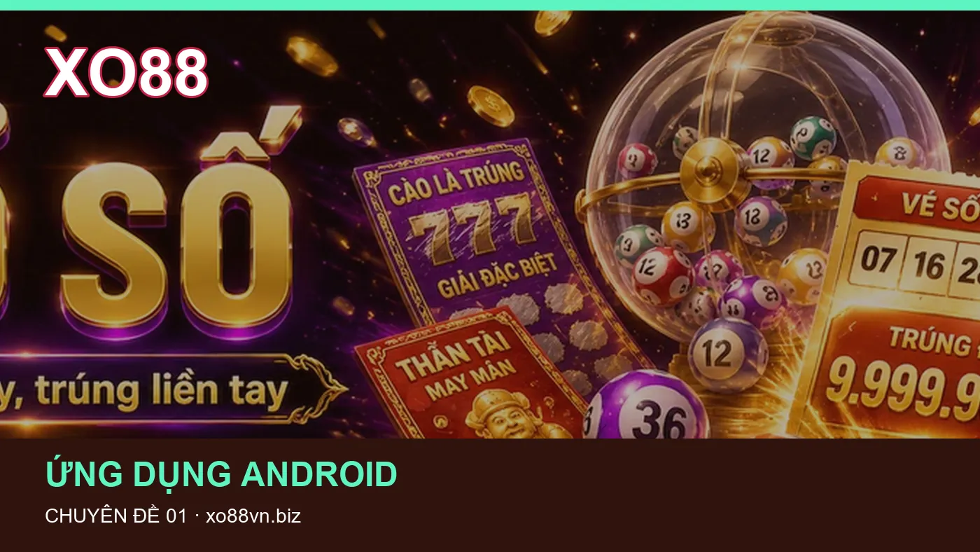 Trải nghiệm Ứng dụng Android trên điện thoại cùng cẩm nang XO88